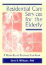 Residential Care Services for the Elderly: Business Guide for Home-Based Eldercare (Monograph Published Simultaneously As the Journal of Housing for the Elderly , Vol 8, No 2)