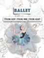 Ballet Strong Body, Strong Mind, Strong Heart: A Blank Journal For The Ballet Lover In Your Life