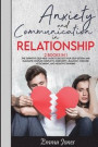 Anxiety and Communication in Relationship: The Definitive Self-Help Guide to Boost Your Self-Esteem and Eliminate Couples Conflicts, Insecurity, Jealo