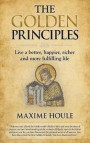 The Golden Principles: Live a better, happier, richer and more fulfilling life