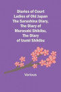 Diaries of Court Ladies of Old Japan The Sarashina Diary, The Diary of Murasaki Shikibu, The Diary of Izumi Shikibu