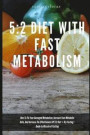 5: 2 Diet With Fast Metabolism How To Fix Your Damaged Metabolism, Increase Your Metabolic Rate, And Increase The Effecti