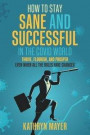 How to Stay SANE and Successful in the COVID World: Thrive, Flourish, and Prosper Even When All the Rules have Changed