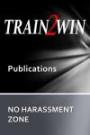 TRAIN2WIN Publications No Harassment Zone: A guide to developing Harassment and Sensitivity training
