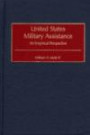 United States Military Assistance: An Empirical Perspective (Contributions in Military Studies)