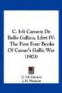 C. Ivli Caesaris De Bello Gallico, Libri IV: The First Four Books Of Caesar's Gallic War (1903) (Latin Edition)