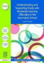Understanding and Supporting Pupils with Moderate Learning Difficulties in the Secondary School: A practical guide (David Fulton / Nasen)