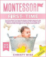 Montessori First-time: First-Time Mom? You Need the Modern Toddler Approach with Disciplines Using Easy Baby-Led Weaning, No-Cry Baby, Deep S