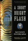Short Bright Flash: Augustin Fresnel and the Birth of the Modern Lighthouse