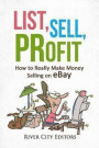 List, Sell, Profit: How to Really Make Money Selling on Ebay