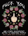 Adult Swear Word Coloring Book : Fuck You & Other Irreverent Notes To Annoying People: 40 Sweary Rude Curse Word Coloring Pages To Calm You The F*ck Down (Adult Swear Word Coloring Books) (Volume 1)