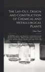 The Lay-Out, Design and Construction of Chemical and Metallurgical Plants; Detailed Descriptions and Illustrations of Actual Layouts and Constructions of Acid, Alkali, Fertilizer, Brick, Cement, Gas