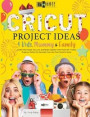 Cricut Project Ideas - 4 Kids, Mummy & Family: Gather the People You Love and Make Together with Them 50+ Trendy Projects Perfect to Decorate Your and