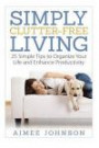 Simply Clutter Free Living: 25 Simple Tips to Organize Your Life and Enhance Productivity: Volume 1 (The Productive Minimalist)
