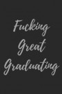 Fucking Great Graduating: Blank Lined Journal Collage Notebook, Gag gift for graduation, college, high school, Funny Congratulatory diary for yo