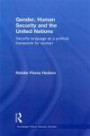 Gender, Human Security and the United Nations: Security Language as a Political Framework for Women (Routledge Critical Security Studies)