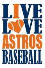 Live Love Astros Baseball Journal: A Lined Notebook for the Houston Astros Fan, 6x9 Inches, 200 Pages. Live Love Baseball in Blue and I Heart Astros i