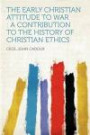 The Early Christian Attitude to War: a Contribution to the History of Christian Ethics