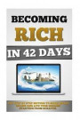 Becoming Rich In 42 Days: The Step By Step Method To Make Money Online And Live Your Dreams Starting From Scratch