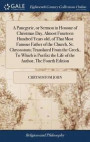 A Panegyric, or Sermon in Honour of Christmas Day, Almost Fourteen Hundred Years Old, of That Most Famous Father of the Church, St. Chrysostom; Translated from the Greek, to Which Is Pr fixt the Life