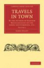 Travels in Town 2 Volume Paperback Set: Volume SET: By the Author of Random Recollections of the Lords and Commons, etc. (Cambridge Library Collection - Printing and Publishing History)