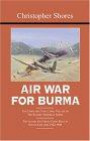 AIR WAR FOR BURMA: The Concluding Volume of The Bloody Shambles Series. The Allied Air Forces Fight Back in South-East Asia 1942-1945 (v. 3)