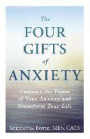 The Four Gifts of Anxiety: Embrace the Power of Your Anxiety and Transform Your Life