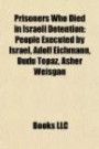 Prisoners Who Died in Israeli Detention: People Executed by Israel, Adolf Eichmann, Dudu Topaz, Asher Weisgan