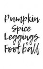 Pumpkin Spice Leggings And Football: Pumpkin Spice Leggings And Football Notebook - Great Cute Seasonal Autumn Fall Doodle Diary Book Gift For Yall Wh