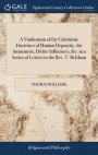 A Vindication of the Calvinistic Doctrines of Human Depravity, the Atonement, Divine Influences, &;c. in a Series of Letters to the Rev. T. Belsham