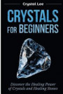 Crystals for Beginners: Discover the Healing Power of Crystals and Healing Stones (Chakra Healing, Chakra Balancing, Spiritual, Sacred Geometr