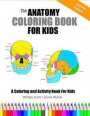 The Anatomy Coloring Book For Kids: A Coloring and Activity Book For Kids