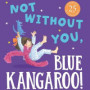 Not Without You, Blue Kangaroo (Blue Kangaroo)