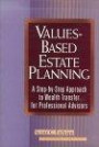 Values-Based Estate Planning: A Step-by-Step Approach toWealth Transfer for Professional Advisors