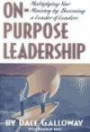 On-Purpose Leadership: Multiplying Your Ministry by Becoming a Leader of Leaders