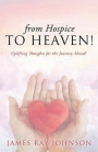 from Hospice to Heaven!: Uplifting Thoughts for the Journey Ahead!