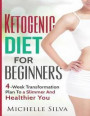 Ketogenic Diet For Beginners: 4-Week Transformation Plan To a Slimmer And Healthier You