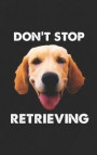 Don't Stop Retrieving: Funny Golden Retriever Owner Gift If You're a Dog or Canine Pet Lover, Dog Mom, Dad, Animal Rescuer of Animal Rights A