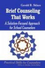 Brief Counseling That Works: A Solution-focused Approach for School Counselors (Practical Skills for Counselors S.)