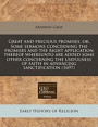 Great and Precious Promises, Or, Some Sermons Concerning the Promises and the Right Application Thereof Whereunto Are Added Some Other Concerning the Usefulness of Faith in Advancing Sanctification