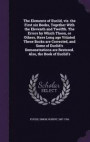 The Elements of Euclid, Viz. the First Six Books, Together with the Eleventh and Twelfth. the Errors by Which Theon, or Others, Have Long Ago Vitiated These Books Are Corrected, and Some of Euclid's