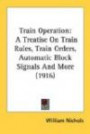 Train Operation: A Treatise On Train Rules, Train Orders, Automatic Block Signals And More (1916)