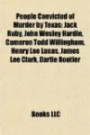 People Convicted of Murder by Texas: Jack Ruby, John Wesley Hardin, Cameron Todd Willingham, Henry Lee Lucas, James Lee Clark, Darlie Routier