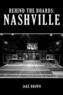 Behind the Boards: Nashville: The Studio Stories Behind Country Music's Greatest Hits!