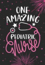 One Amazing Pediatric Nurse: Lined Journal Notebook for Pediatric Nurse, neonates adolescence Care Nurse Practitioner and Pediatric Nursing Student