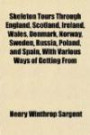 Skeleton Tours Through England, Scotland, Ireland, Wales, Denmark, Norway, Sweden, Russia, Poland, and Spain, With Various Ways of Getting From