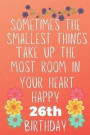 Sometimes The Smallest Things Take Up The Most Room In Your Heart Happy 26th Birthday: Funny 26th Birthday Gift Flower Floral Small things make the bi