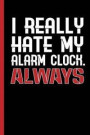 I Really Hate My Alarm Clock - Always: Notebook & Journal With Bullets For Your Job, School Or University - Take Notes Or Gift It To Lazy Friends Who