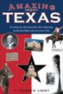 Amazing Texas: Fascinating Facts, Entertaining Tales, Bizarre Happenings, and Historical Oddities About the Lone Star State (Amazing America)