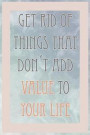 Get Rid of Things That Don't Add Value to Your Life: Blank Lined Notebook Journal Diary Composition Notepad 120 Pages 6x9 Paperback ( Organizing )